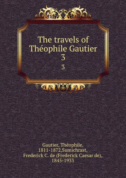 Обложка книги The travels of Theophile Gautier. 3, Théophile Gautier