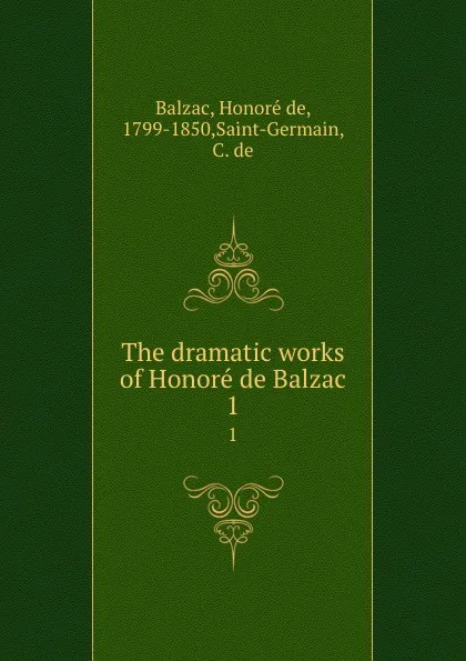 Обложка книги The dramatic works of Honore de Balzac. 1, Honoré de Balzac