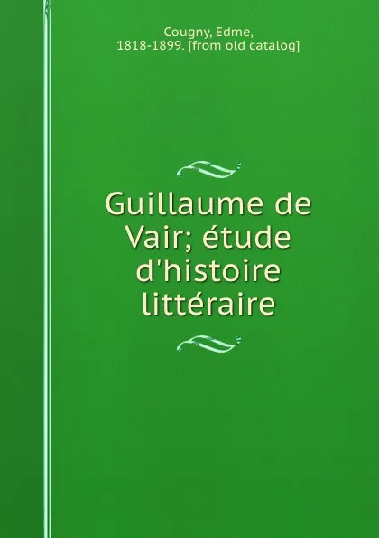 Обложка книги Guillaume de Vair; etude d.histoire litteraire, Edme Cougny