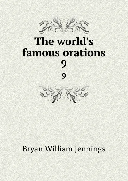 Обложка книги The world.s famous orations. 9, Bryan William Jennings