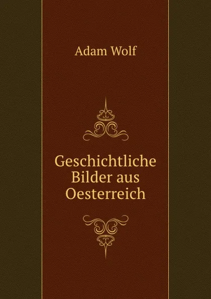 Обложка книги Geschichtliche Bilder aus Oesterreich, Adam Wolf