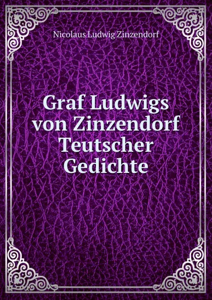 Обложка книги Graf Ludwigs von Zinzendorf Teutscher Gedichte, Nicolaus Ludwig Zinzendorf