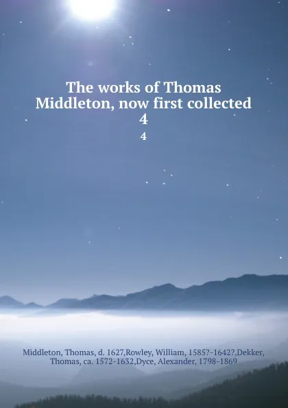 Обложка книги The works of Thomas Middleton, now first collected. 4, Thomas Middleton