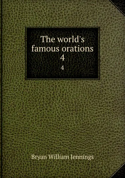 Обложка книги The world.s famous orations. 4, Bryan William Jennings