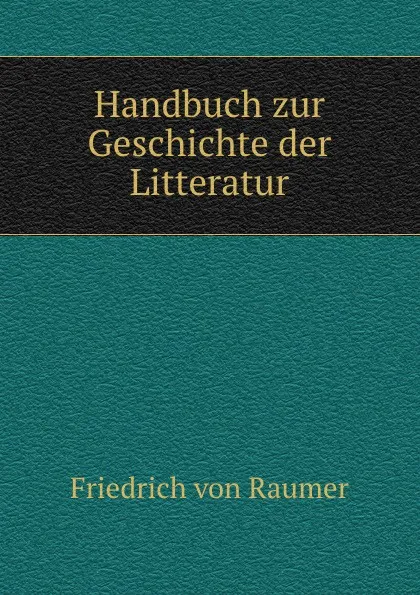 Обложка книги Handbuch zur Geschichte der Litteratur, Friedrich von Raumer