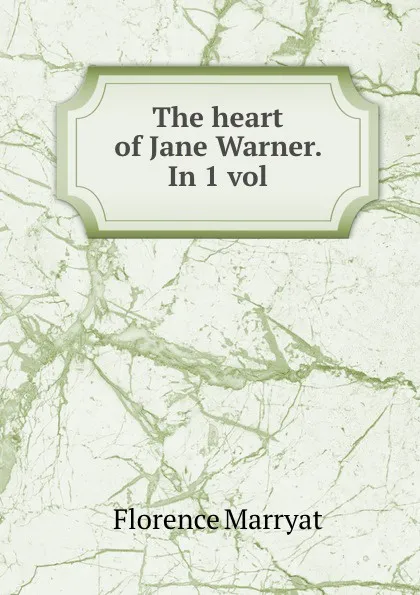 Обложка книги The heart of Jane Warner. In 1 vol, Florence Marryat