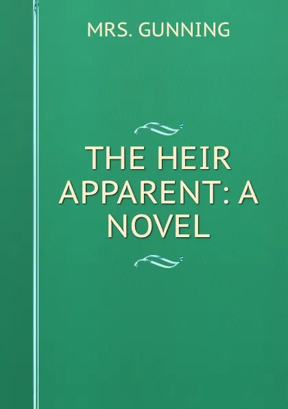 Обложка книги THE HEIR APPARENT: A NOVEL., Mrs. Gunning