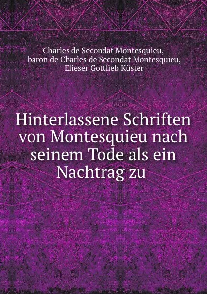 Обложка книги Hinterlassene Schriften von Montesquieu nach seinem Tode als ein Nachtrag zu ., Charles de Secondat Montesquieu