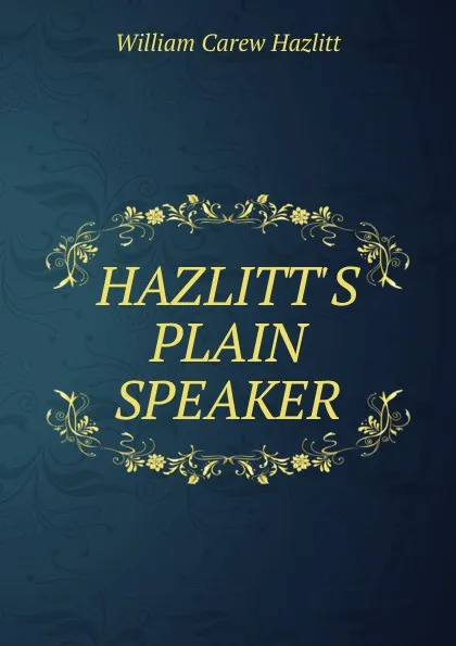 Обложка книги HAZLITT.S PLAIN SPEAKER., William Carew Hazlitt