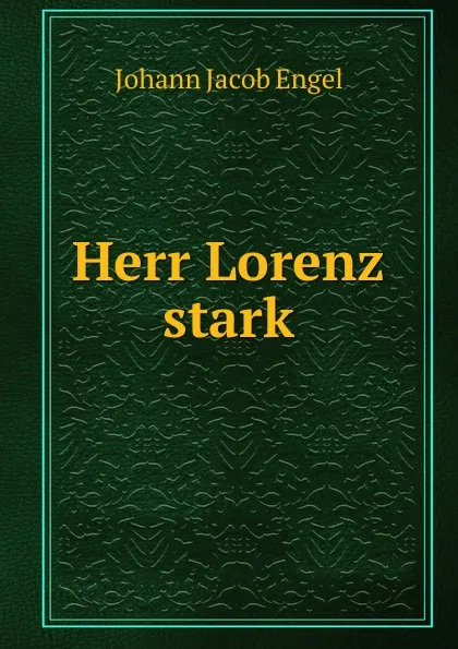 Обложка книги Herr Lorenz stark, Johann Jacob Engel