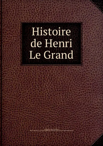 Обложка книги Histoire de Henri Le Grand, Stéphanie Félicité Genlis