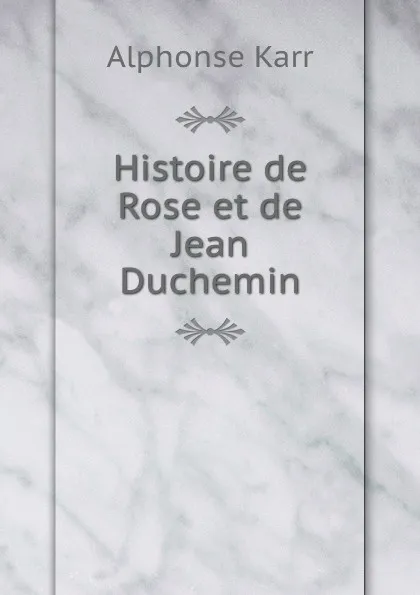 Обложка книги Histoire de Rose et de Jean Duchemin, Alphonse Karr