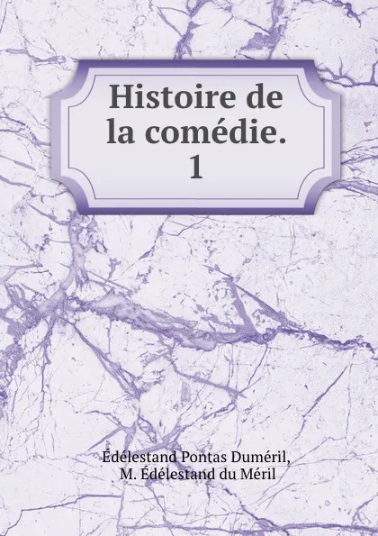 Обложка книги Histoire de la comedie. 1, Édélestand Pontas Duméril