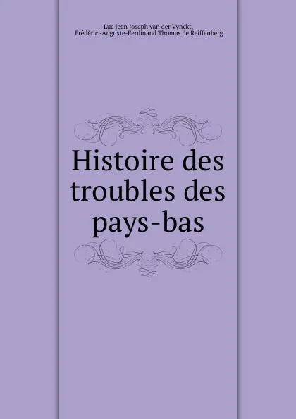 Обложка книги Histoire des troubles des pays-bas, Luc Jean Joseph van der Vynckt