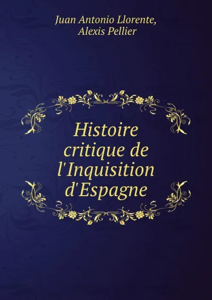 Обложка книги Histoire critique de l.Inquisition d.Espagne, Juan Antonio Llorente