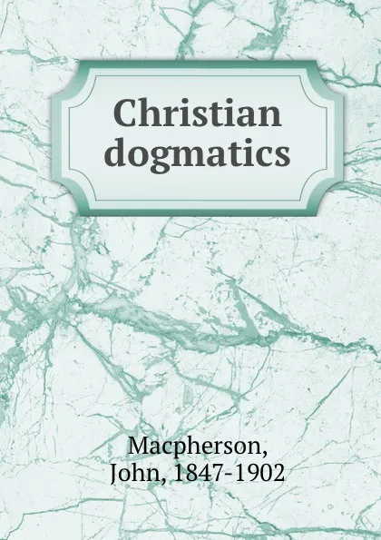 Обложка книги Christian dogmatics, John Macpherson