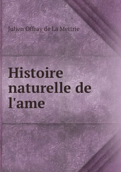 Обложка книги Histoire naturelle de l.ame, Julien Offray de La Mettrie