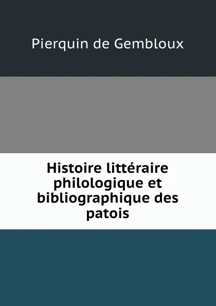 Обложка книги Histoire litteraire philologique et bibliographique des patois, Pierquin de Gembloux