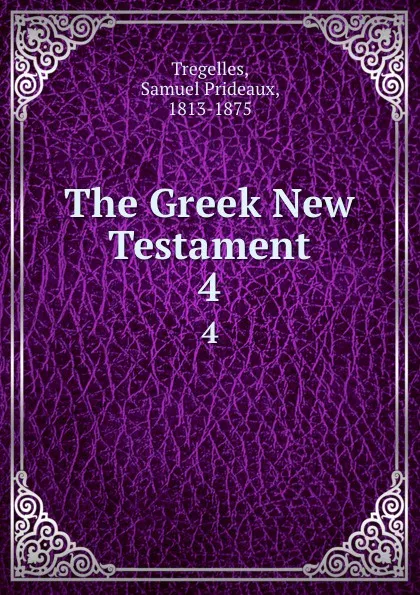 Обложка книги The Greek New Testament. 4, Samuel Prideaux Tregelles