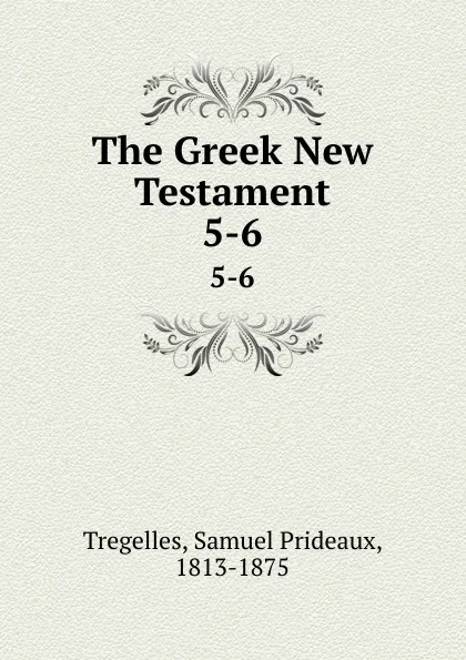 Обложка книги The Greek New Testament. 5-6, Samuel Prideaux Tregelles