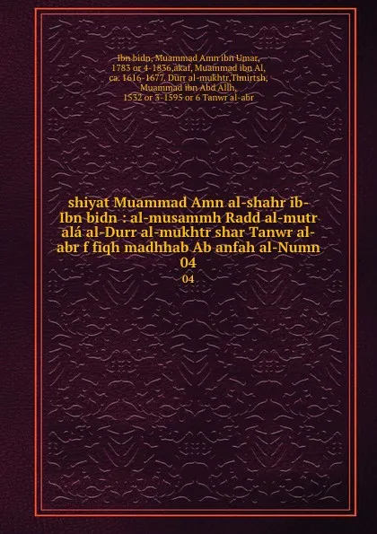 Обложка книги shiyat Muammad Amn al-shahr ib-Ibn bidn : al-musammh Radd al-mutr ala al-Durr al-mukhtr shar Tanwr al-abr f fiqh madhhab Ab anfah al-Numn. 04, Ibn bidn