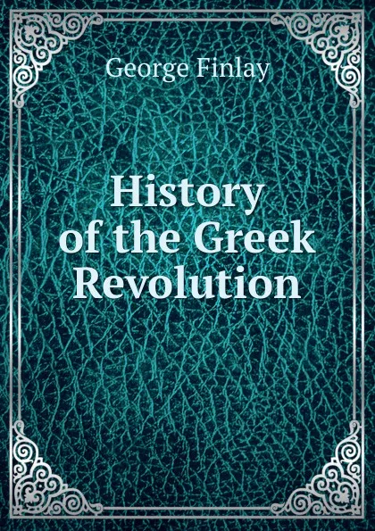 Обложка книги History of the Greek Revolution, George Finlay