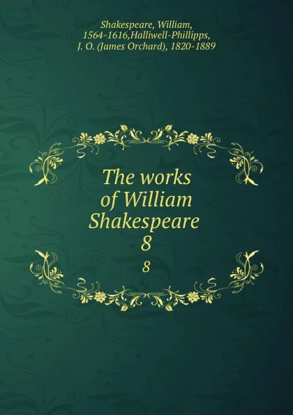 Обложка книги The works of William Shakespeare . 8, William Shakespeare