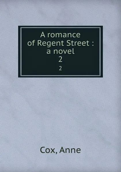 Обложка книги A romance of Regent Street : a novel. 2, Anne Cox