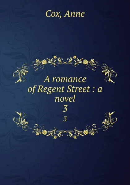 Обложка книги A romance of Regent Street : a novel. 3, Anne Cox