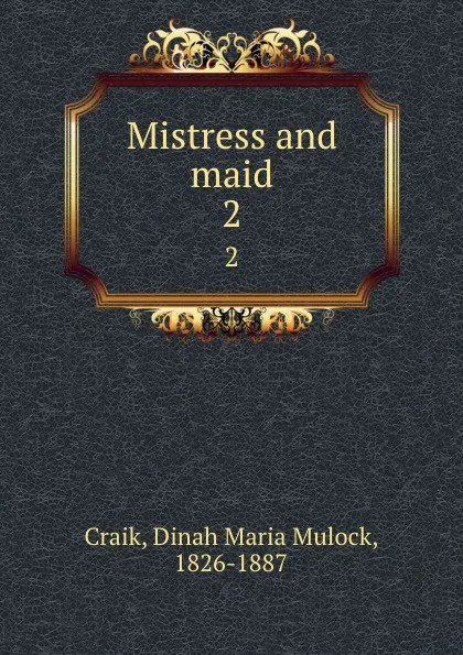 Обложка книги Mistress and maid. 2, Dinah Maria Mulock Craik