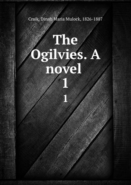 Обложка книги The Ogilvies. A novel . 1, Dinah Maria Mulock Craik