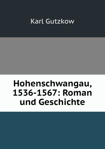 Обложка книги Hohenschwangau, 1536-1567: Roman und Geschichte, Gutzkow Karl