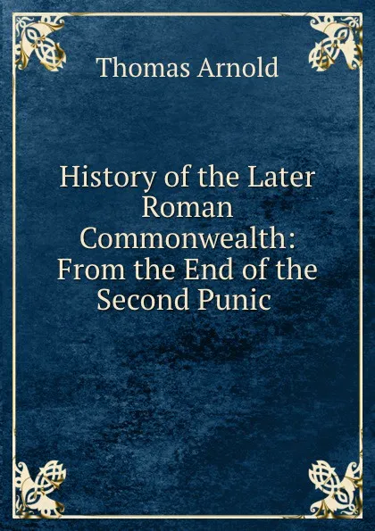 Обложка книги History of the Later Roman Commonwealth: From the End of the Second Punic ., Thomas Arnold