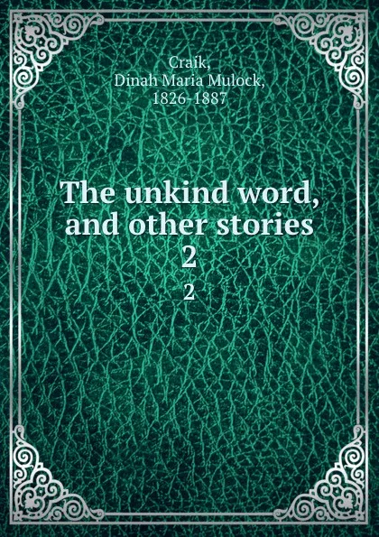 Обложка книги The unkind word, and other stories. 2, Dinah Maria Mulock Craik