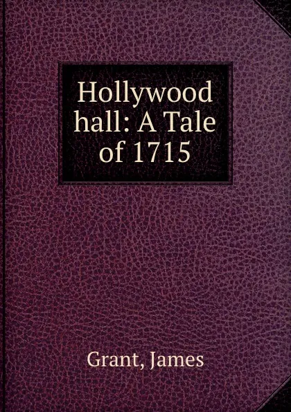 Обложка книги Hollywood hall: A Tale of 1715, James Grant