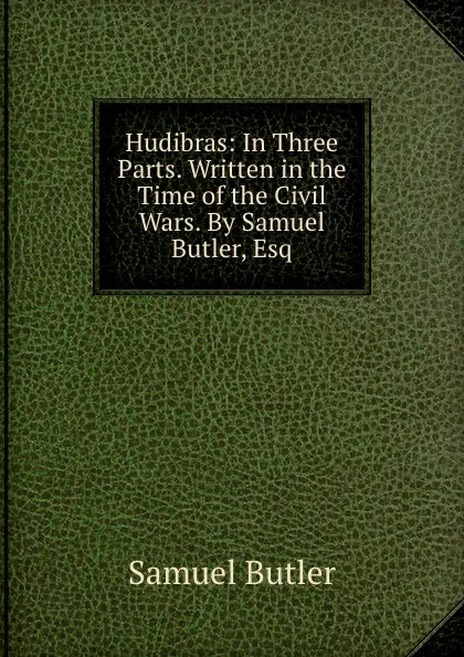 Обложка книги Hudibras: In Three Parts. Written in the Time of the Civil Wars. By Samuel Butler, Esq, Butler Samuel