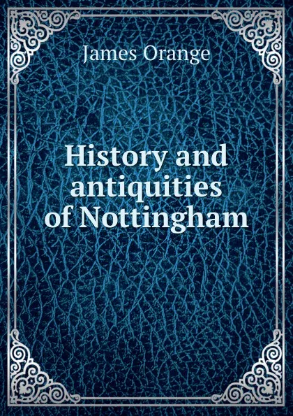 Обложка книги History and antiquities of Nottingham, James Orange