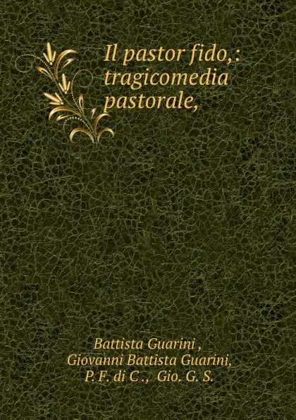 Обложка книги Il pastor fido,: tragicomedia pastorale,, Battista Guarini