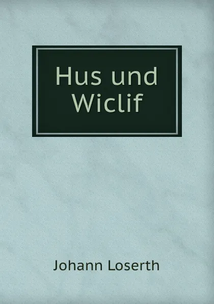 Обложка книги Hus und Wiclif, Johann Loserth