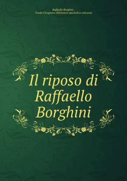 Обложка книги Il riposo di Raffaello Borghini, Raffaello Borghini