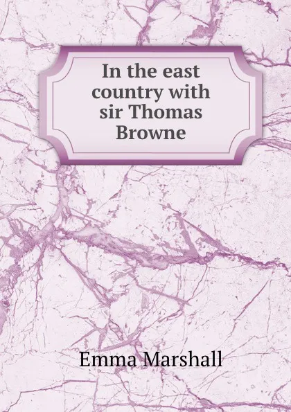 Обложка книги In the east country with sir Thomas Browne, Emma Marshall