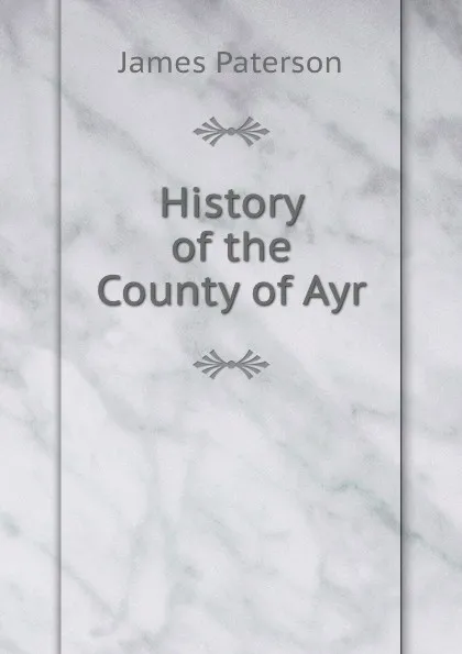 Обложка книги History of the County of Ayr, James Paterson