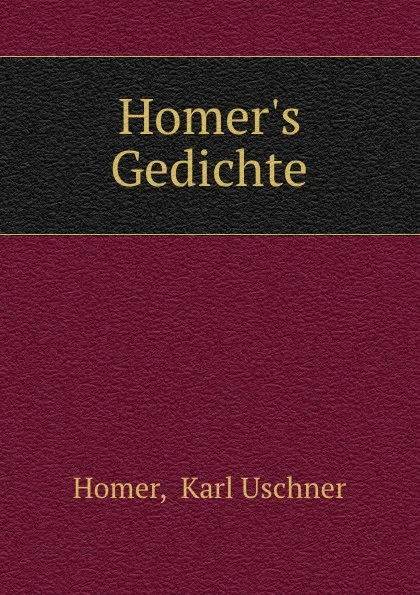 Обложка книги Homer.s Gedichte, Karl Uschner Homer