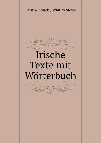 Обложка книги Irische Texte mit Worterbuch., Ernst Windisch