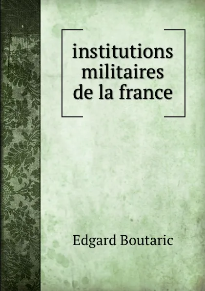 Обложка книги institutions militaires de la france, Edgard Boutaric