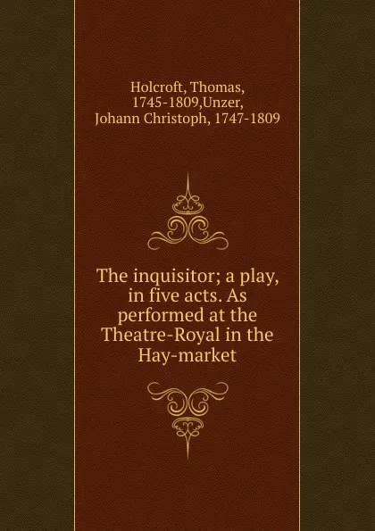 Обложка книги The inquisitor; a play, in five acts. As performed at the Theatre-Royal in the Hay-market, Thomas Holcroft