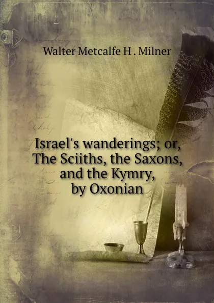 Обложка книги Israel.s wanderings; or, The Sciiths, the Saxons, and the Kymry, by Oxonian, Walter Metcalfe H. Milner