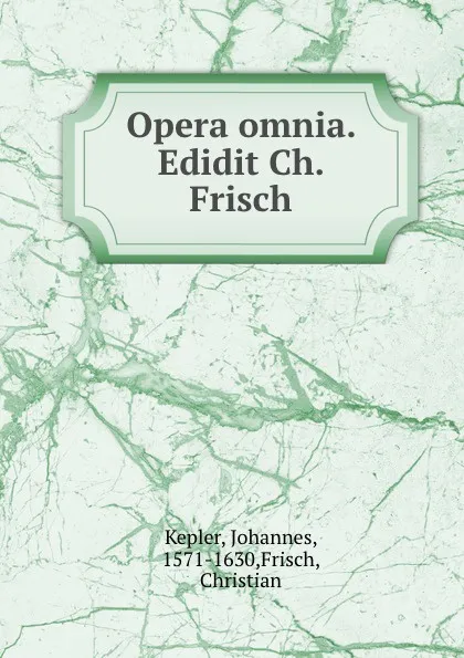 Обложка книги Opera omnia. Edidit Ch. Frisch, Johannes Kepler