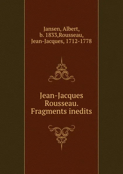 Обложка книги Jean-Jacques Rousseau. Fragments inedits, Albert Jansen