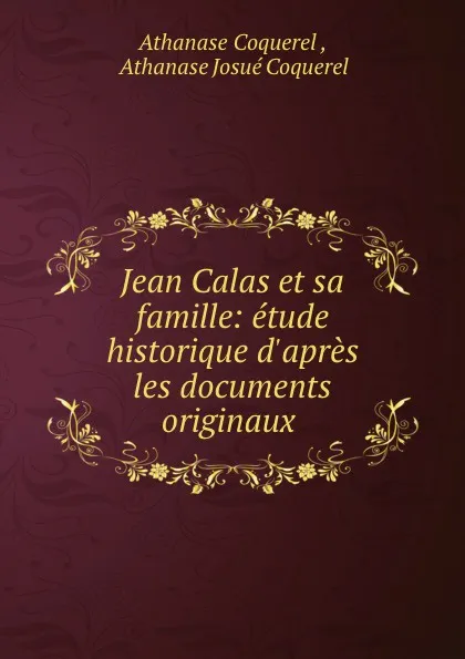 Обложка книги Jean Calas et sa famille: etude historique d.apres les documents originaux ., Athanase Coquerel